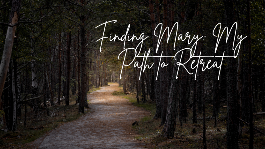 Finding Mary: My Path to Retreat