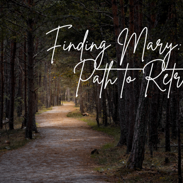 Finding Mary: My Path to Retreat